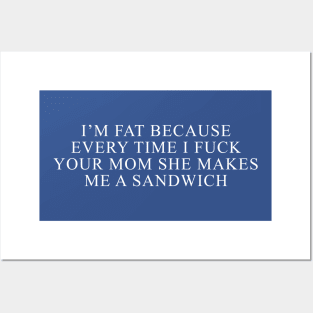 I'm Fat Because I Fuck Your Mom Sandwich Fucking Sex Fun Posters and Art